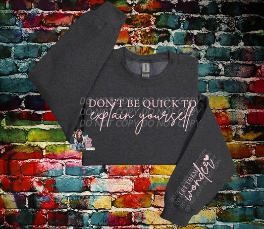 Don’t be quick to explain yourself sweatshirt