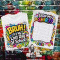 Bruh! It’s my last day of school! Sign my shirt!