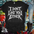 I don’t like you either shirt