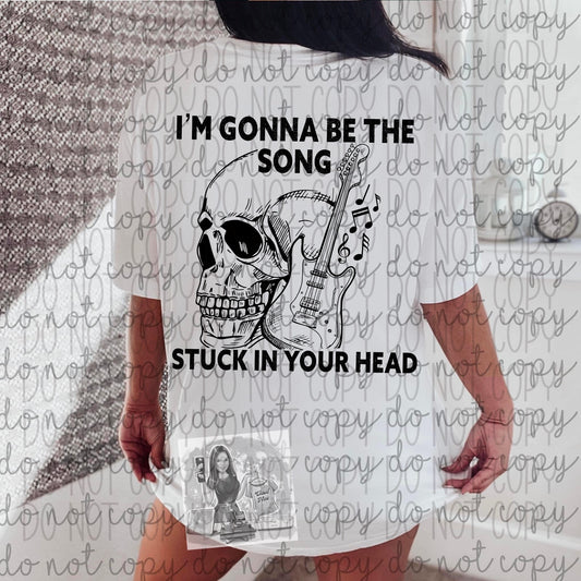 I’m gonna be the song stuck in your head tshirt